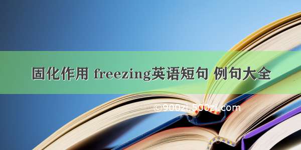 固化作用 freezing英语短句 例句大全