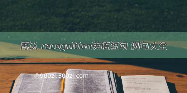 再认 recognition英语短句 例句大全