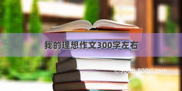 我的理想作文300字左右