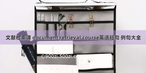 文献检索课 document retrieval course英语短句 例句大全