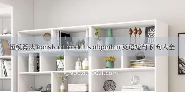 恒模算法 constant modulus algorithm英语短句 例句大全