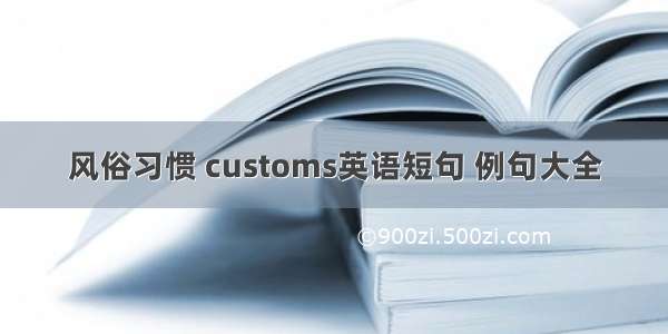 风俗习惯 customs英语短句 例句大全