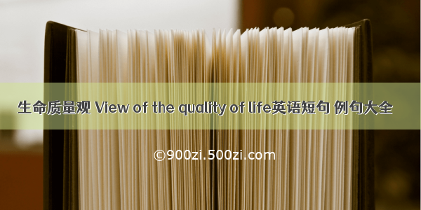 生命质量观 View of the quality of life英语短句 例句大全