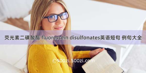 荧光素二磺酸酯 fluorescein disulfonates英语短句 例句大全