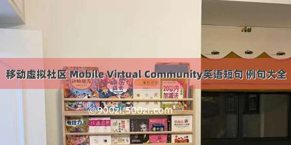 移动虚拟社区 Mobile Virtual Community英语短句 例句大全