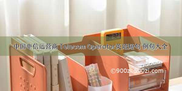 中国电信运营商 Telecom Operator英语短句 例句大全