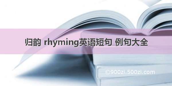 归韵 rhyming英语短句 例句大全