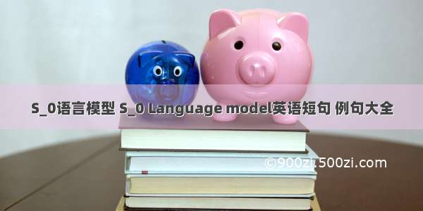 S_0语言模型 S_0 Language model英语短句 例句大全
