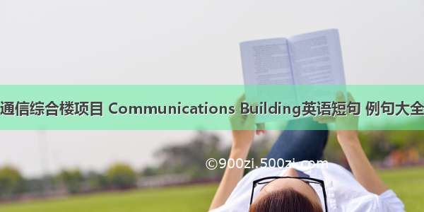 通信综合楼项目 Communications Building英语短句 例句大全