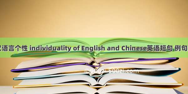 英汉语言个性 individuality of English and Chinese英语短句 例句大全