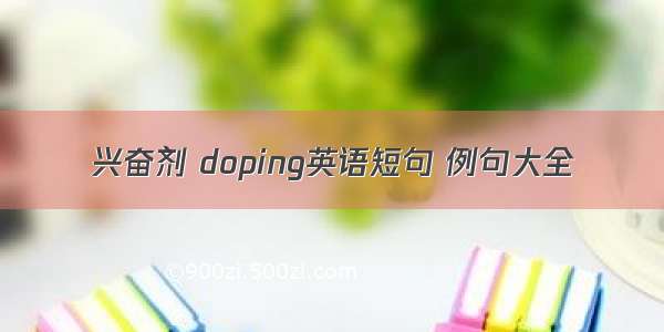 兴奋剂 doping英语短句 例句大全