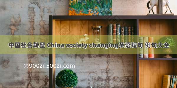 中国社会转型 China society changing英语短句 例句大全