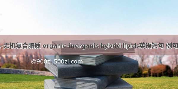 有机-无机复合脂质 organic-inorganic hybrid lipids英语短句 例句大全