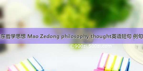 毛泽东哲学思想 Mao Zedong philosophy thought英语短句 例句大全