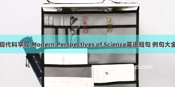 现代科学观 Modern Perspectives of Science英语短句 例句大全