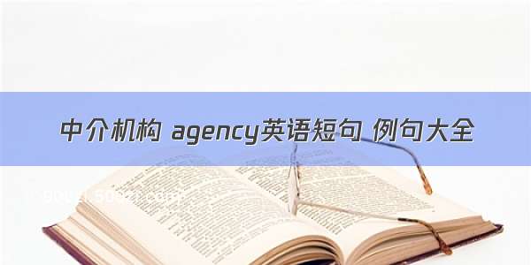 中介机构 agency英语短句 例句大全