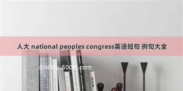 人大 national peoples congress英语短句 例句大全