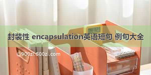 封装性 encapsulation英语短句 例句大全