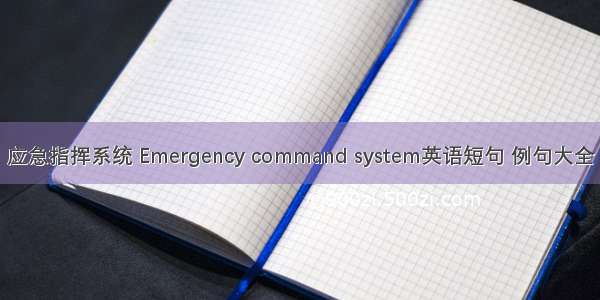 应急指挥系统 Emergency command system英语短句 例句大全