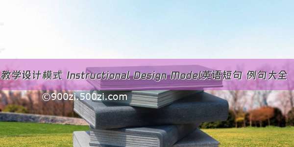 教学设计模式 Instructional Design Model英语短句 例句大全