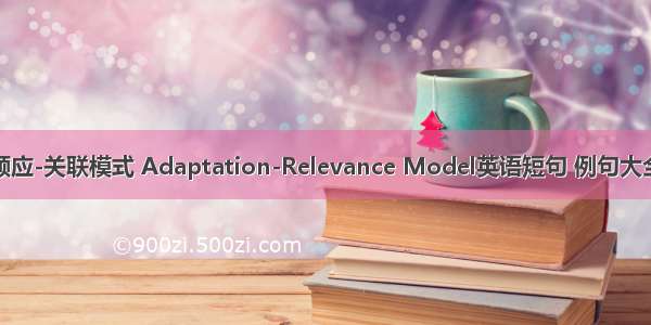 顺应-关联模式 Adaptation-Relevance Model英语短句 例句大全