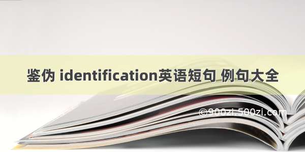 鉴伪 identification英语短句 例句大全