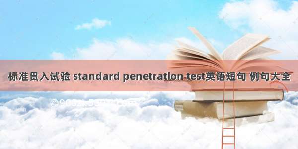 标准贯入试验 standard penetration test英语短句 例句大全