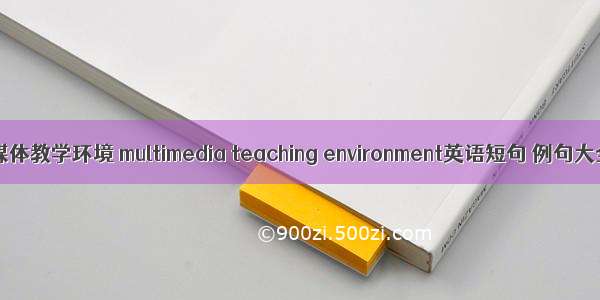 多媒体教学环境 multimedia teaching environment英语短句 例句大全