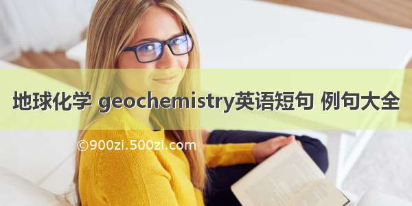 地球化学 geochemistry英语短句 例句大全