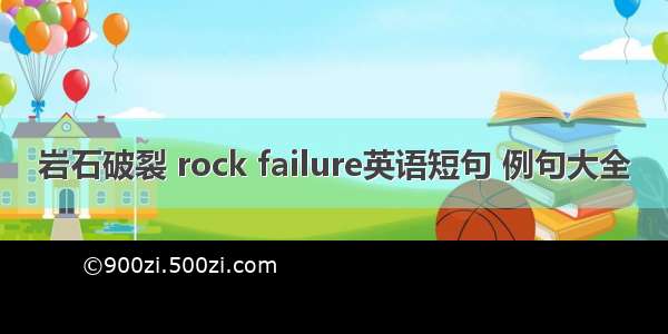 岩石破裂 rock failure英语短句 例句大全