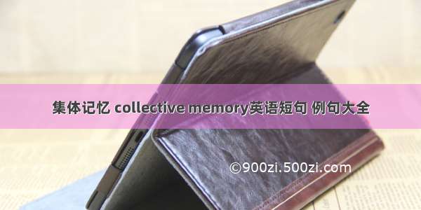 集体记忆 collective memory英语短句 例句大全