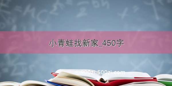 小青蛙找新家_450字