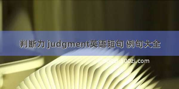 判断力 judgment英语短句 例句大全