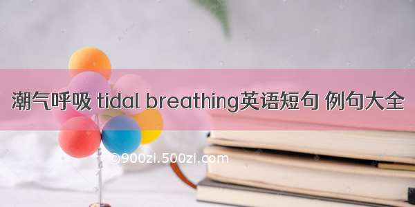 潮气呼吸 tidal breathing英语短句 例句大全