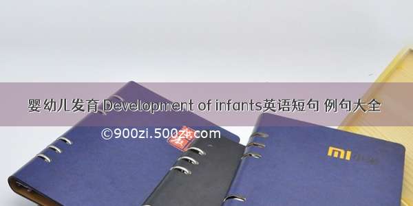 婴幼儿发育 Development of infants英语短句 例句大全