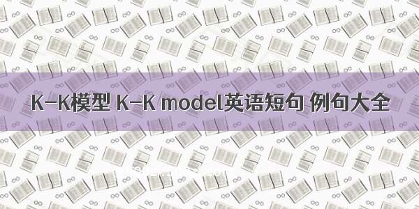 K-K模型 K-K model英语短句 例句大全
