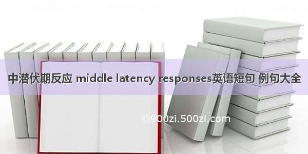 中潜伏期反应 middle latency responses英语短句 例句大全