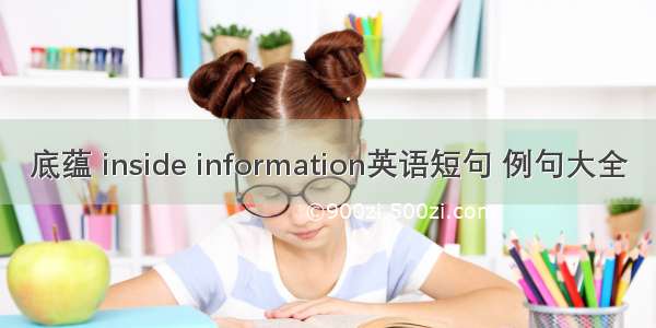 底蕴 inside information英语短句 例句大全