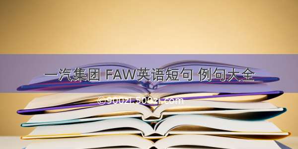 一汽集团 FAW英语短句 例句大全