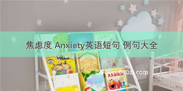 焦虑度 Anxiety英语短句 例句大全