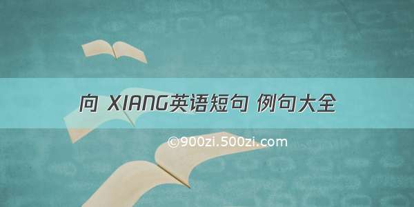 向 XIANG英语短句 例句大全