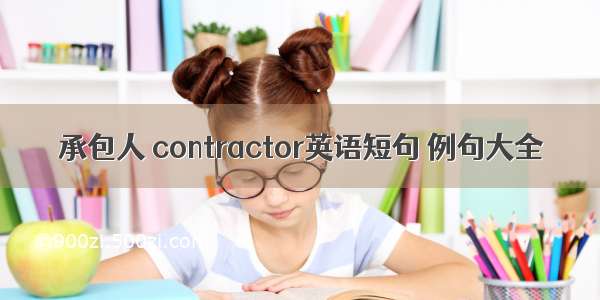 承包人 contractor英语短句 例句大全