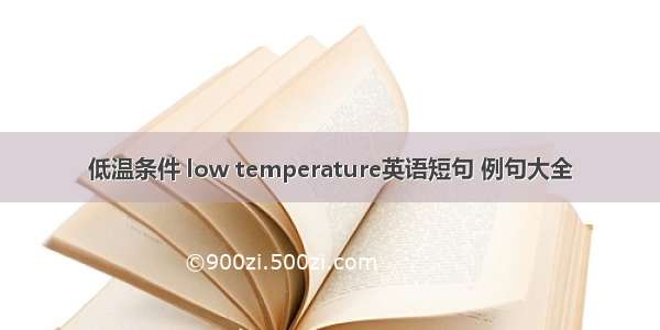 低温条件 low temperature英语短句 例句大全