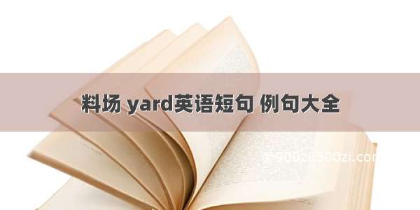 料场 yard英语短句 例句大全