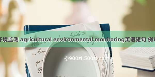 农业环境监测 agricultural environmental monitoring英语短句 例句大全