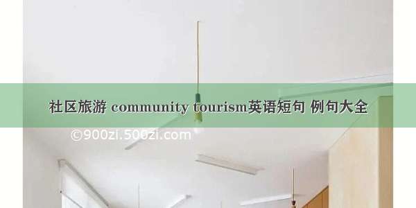 社区旅游 community tourism英语短句 例句大全