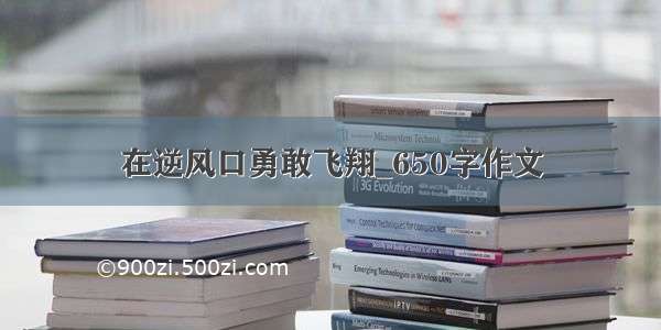 在逆风口勇敢飞翔_650字作文