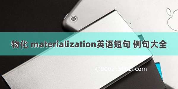 物化 materialization英语短句 例句大全