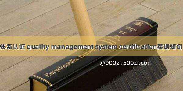 质量管理体系认证 quality management system certification英语短句 例句大全