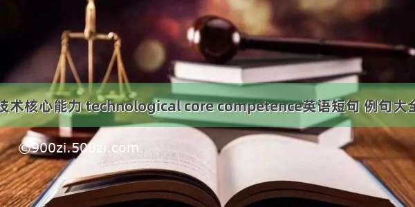 技术核心能力 technological core competence英语短句 例句大全